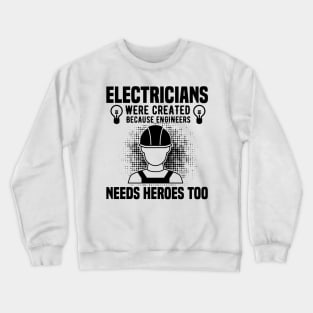 Electricians were created because engineers needs heroes too Crewneck Sweatshirt